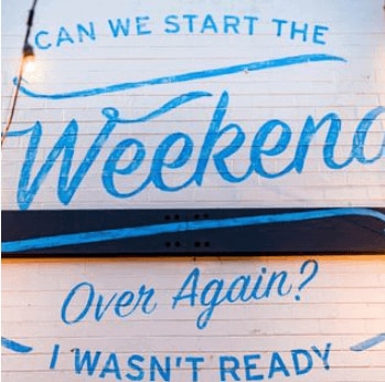 can we start the weekend over again?I wasn't ready sign