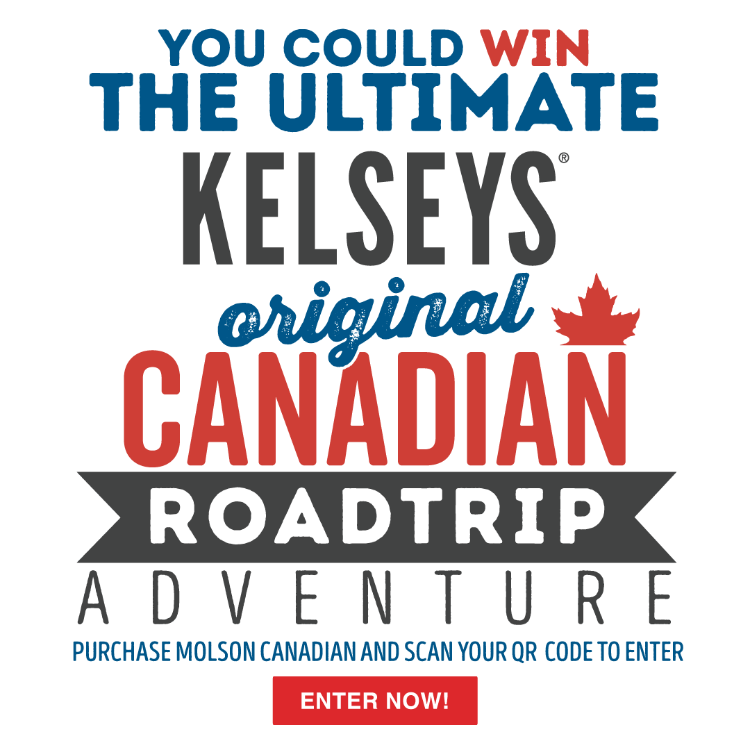 you could win the ultimate kelseys original Canadian roadtrip adventure. Purchase Molson Canadian and scan your qr code to enter. Enter now